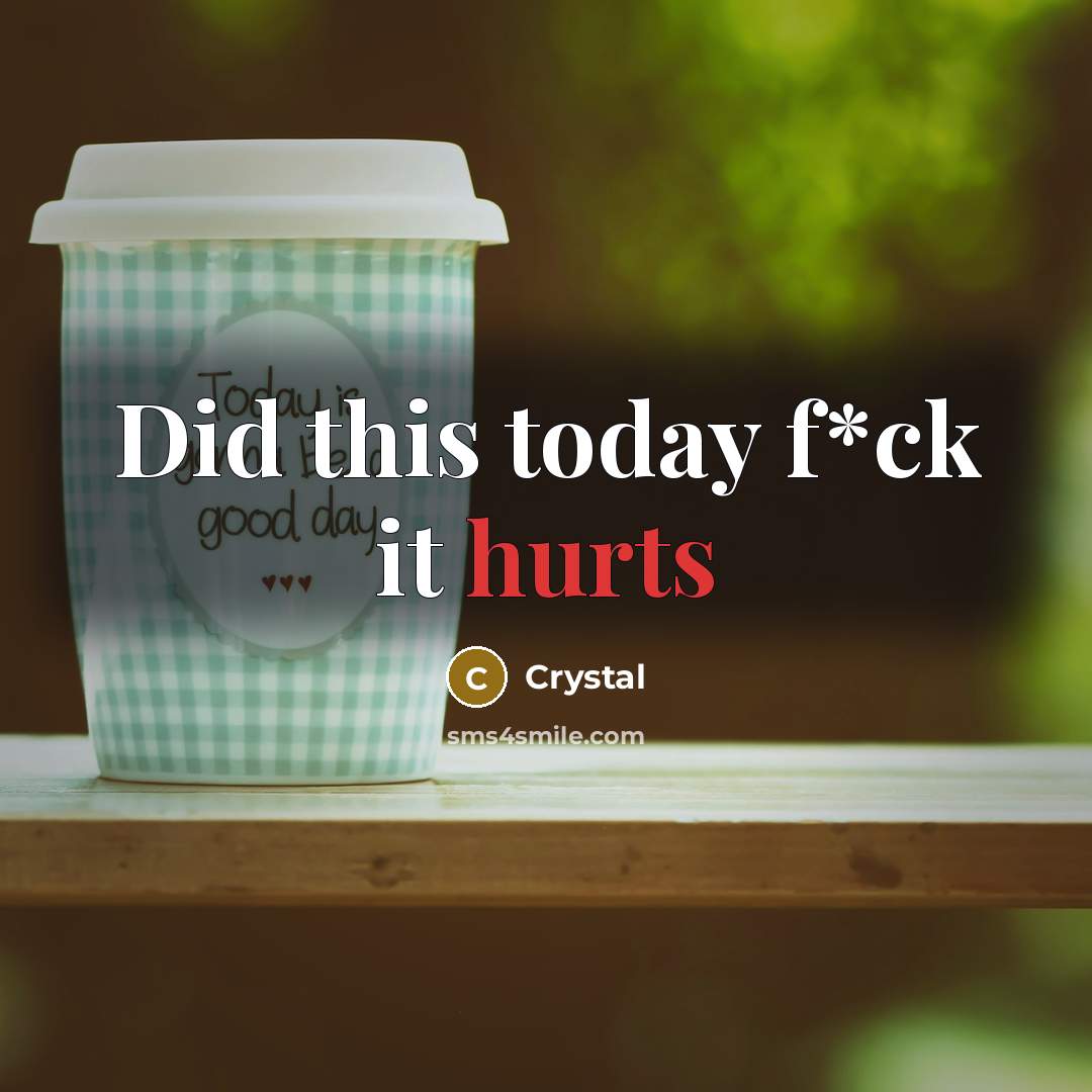 “Did this today f*ck it hurts” quote by Crystal