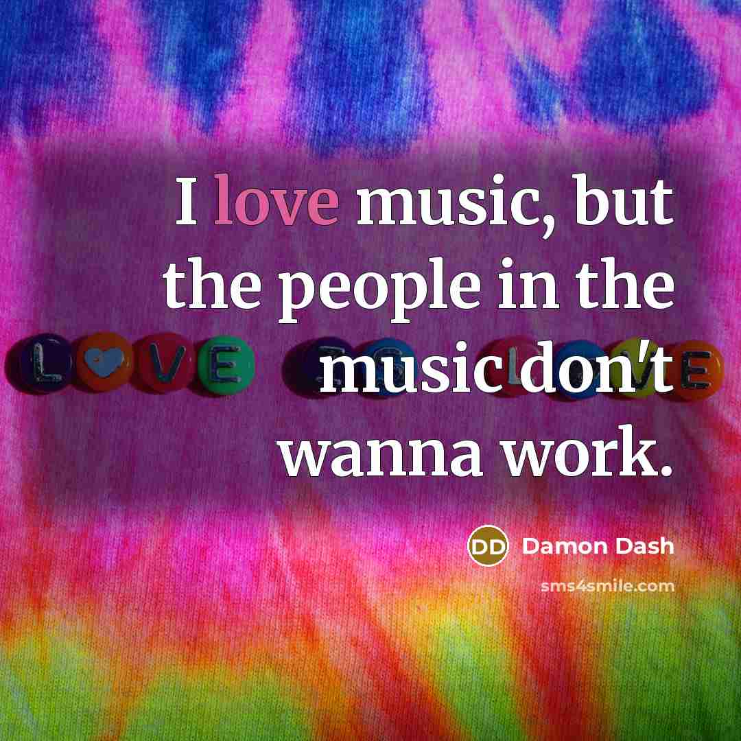 “I love music, but the people in the music don't…” quote by Damon Dash