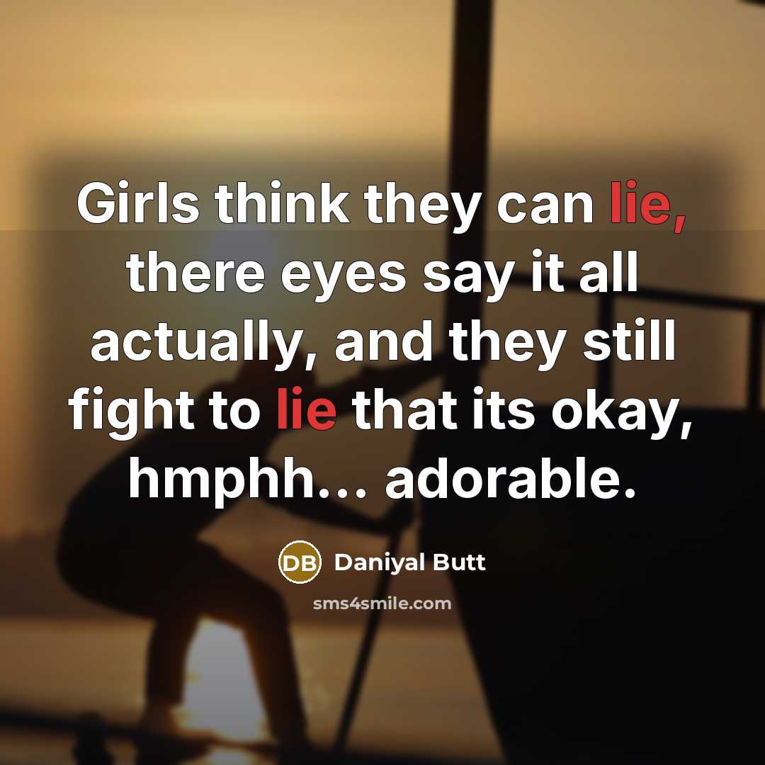 “Girls think they can lie, there eyes say it all…” quote by Daniyal Butt