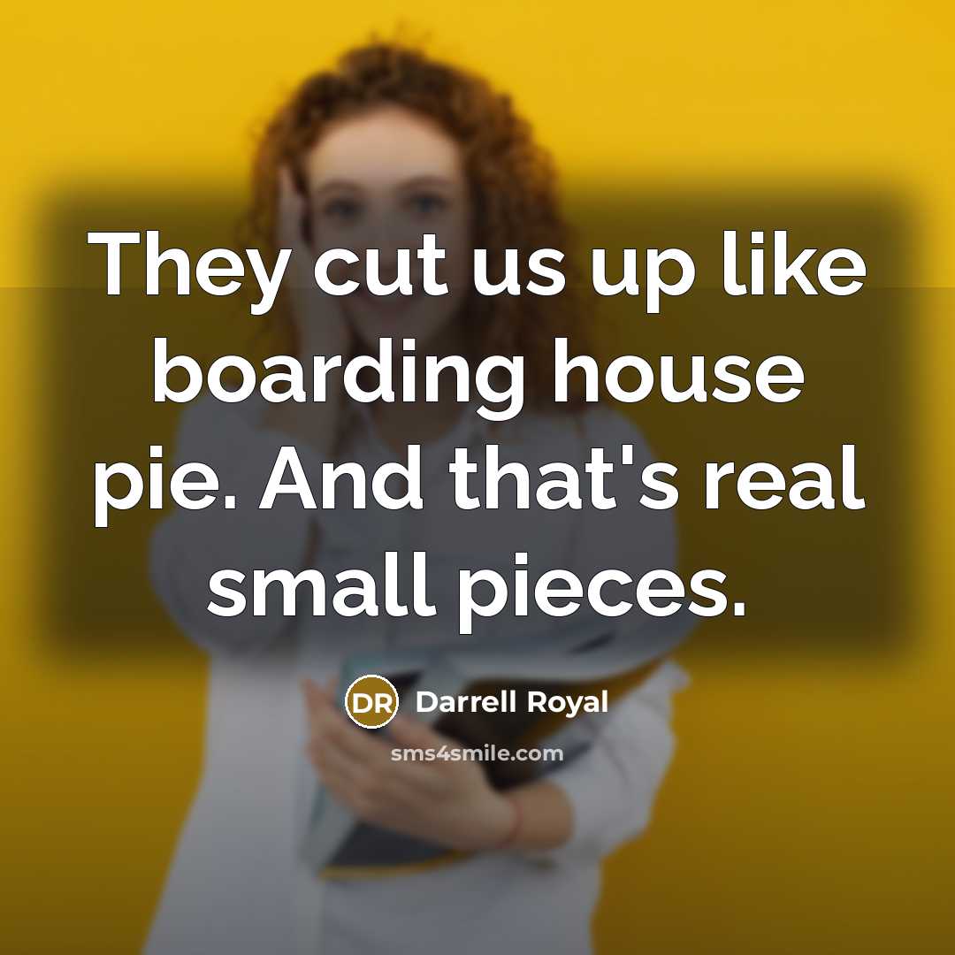 “They cut us up like boarding house pie. And that's…” quote by Darrell Royal