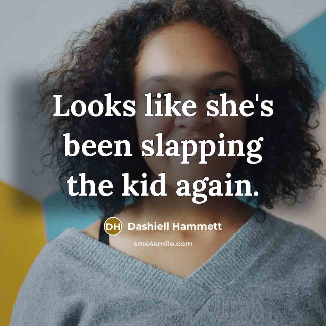 “Looks like she's been slapping the kid again.…” quote by Dashiell Hammett