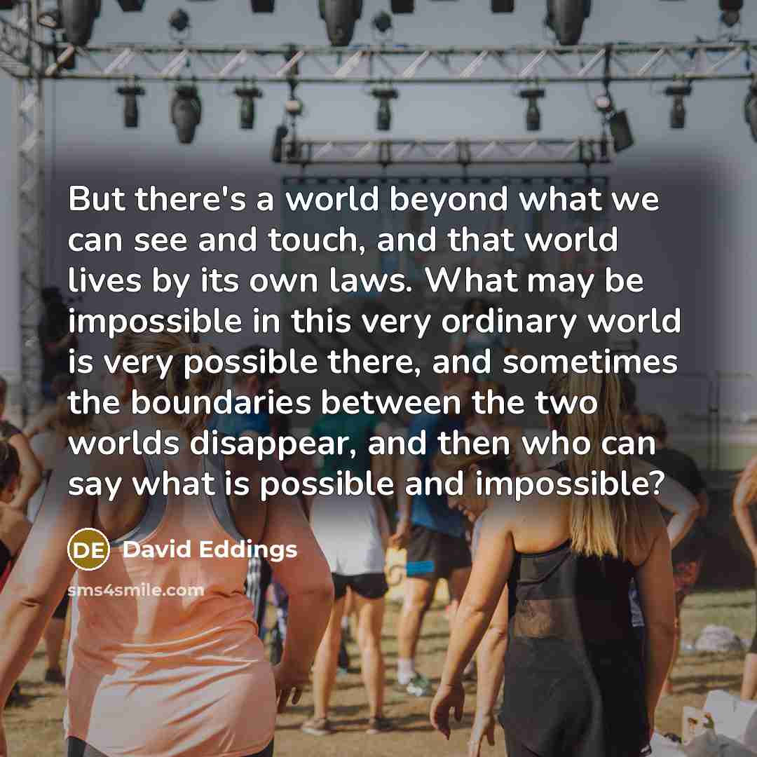 “But there's a world beyond what we can see and…” quote by David Eddings
