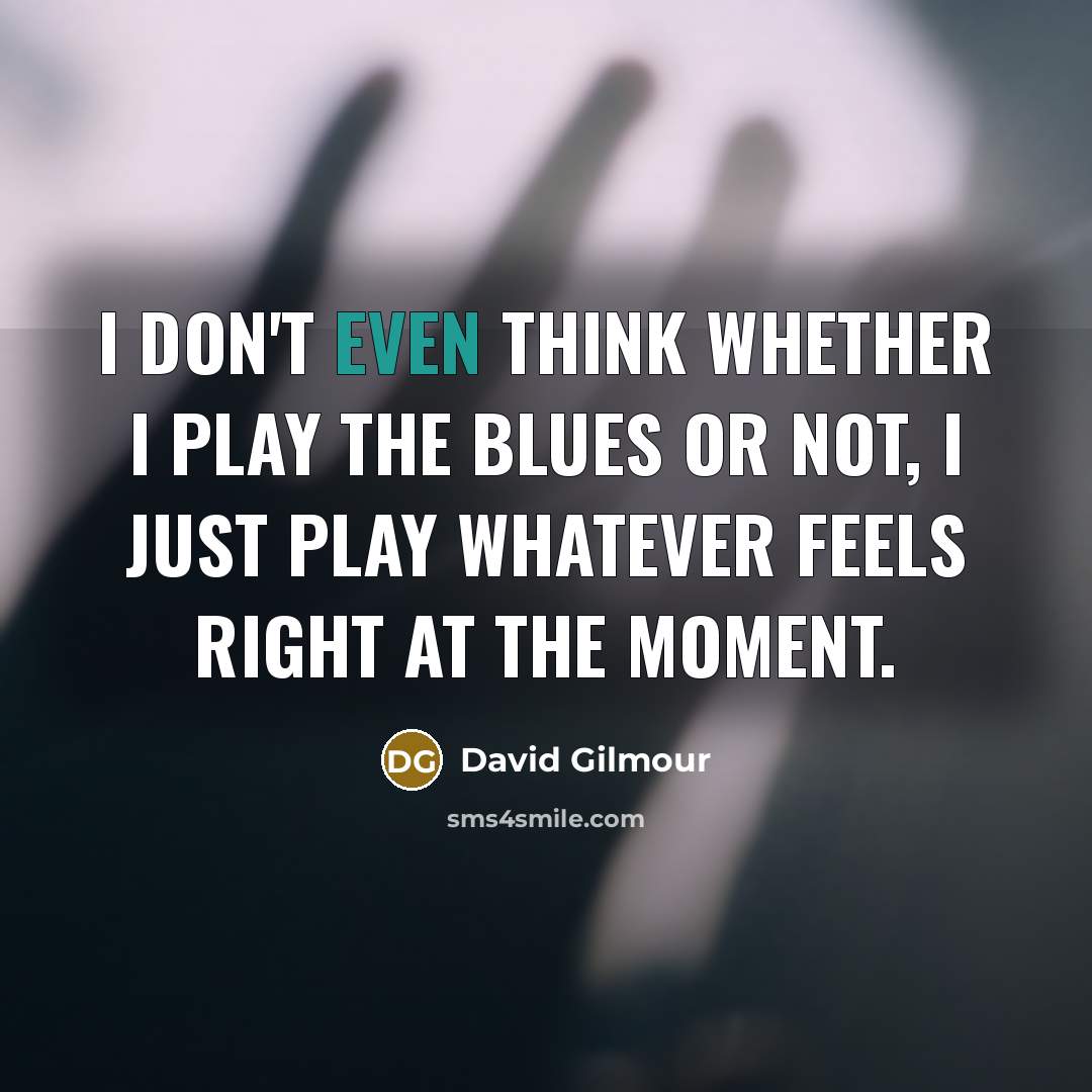 “I don't even think whether I play the blues or…” quote by David Gilmour