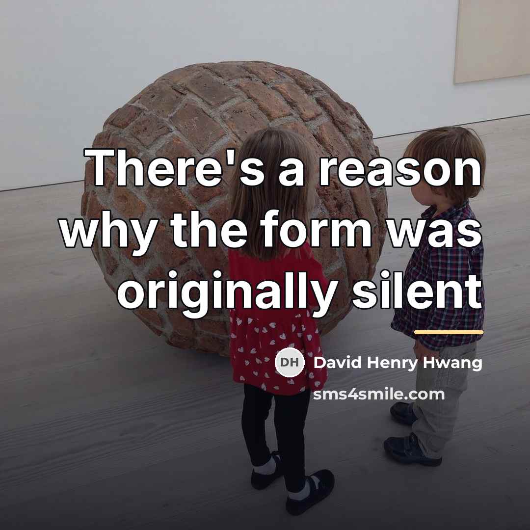 “There's a reason why the form was originally silent…” quote by David Henry Hwang