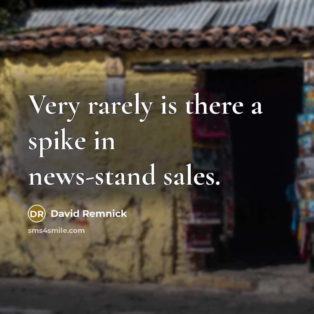 “Very rarely is there a spike in news-stand sales.…” quote by David Remnick