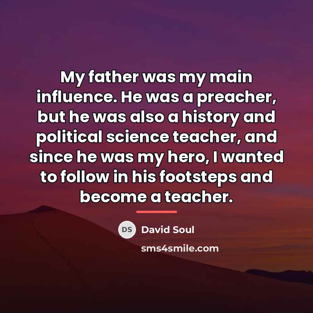 “My father was my main influence. He was a preacher,…” quote by David Soul
