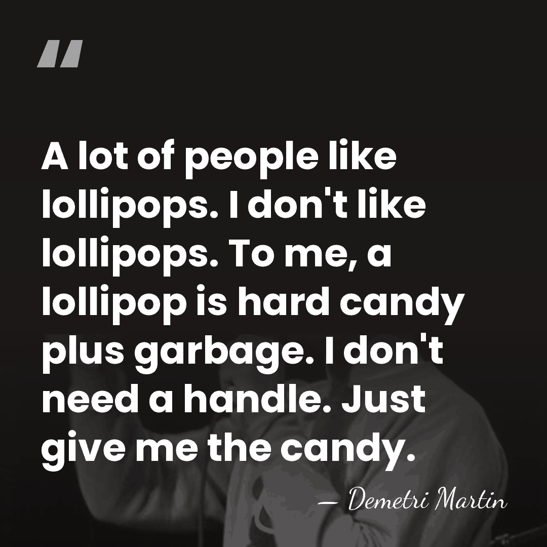 A lot of people like lollipops. I don't like lollipops. To me,&hellip; - Demetri Martin