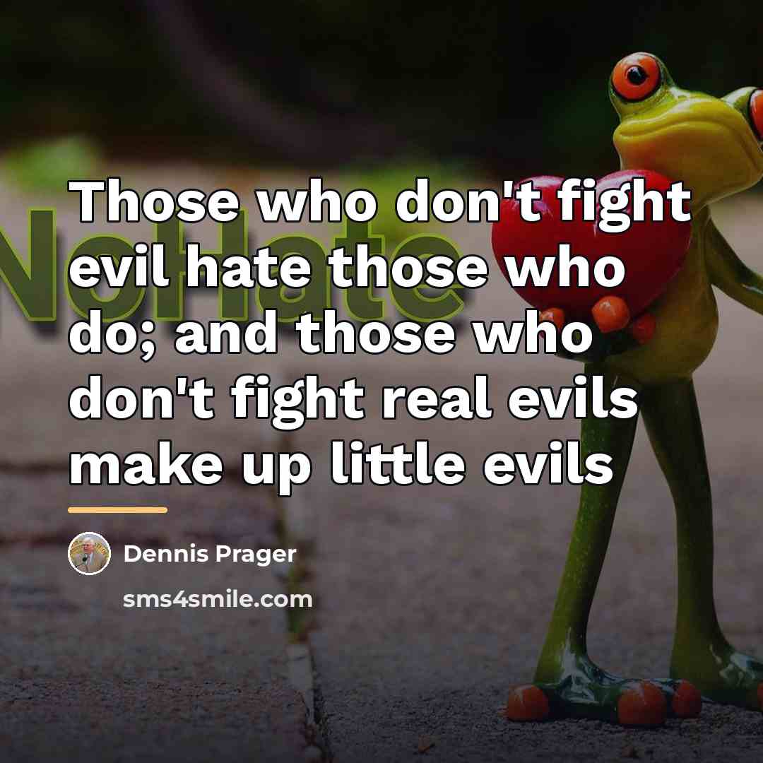 “Those who don't fight evil hate those who do; and…” quote by Dennis Prager