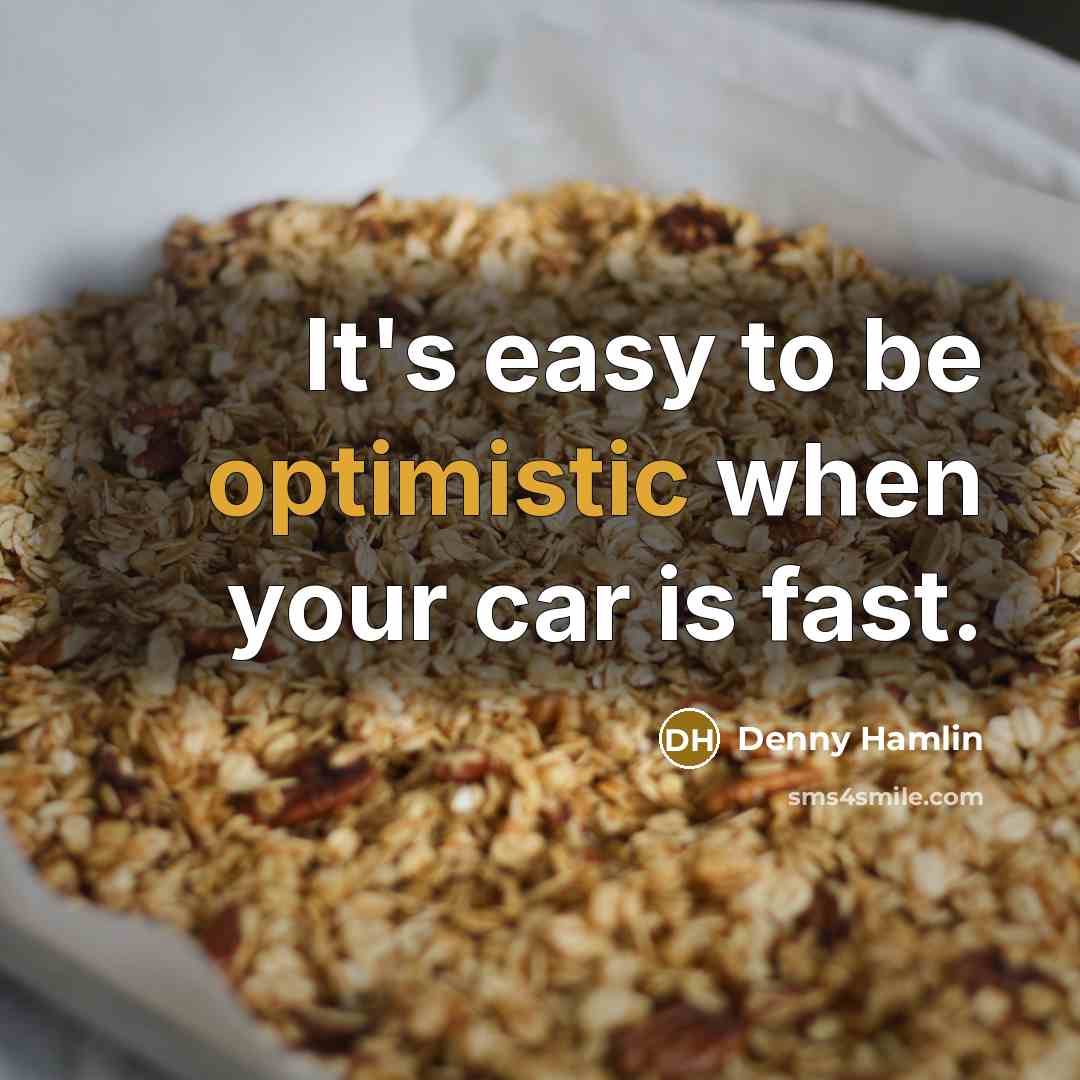 “It's easy to be optimistic when your car is fast.…” quote by Denny Hamlin