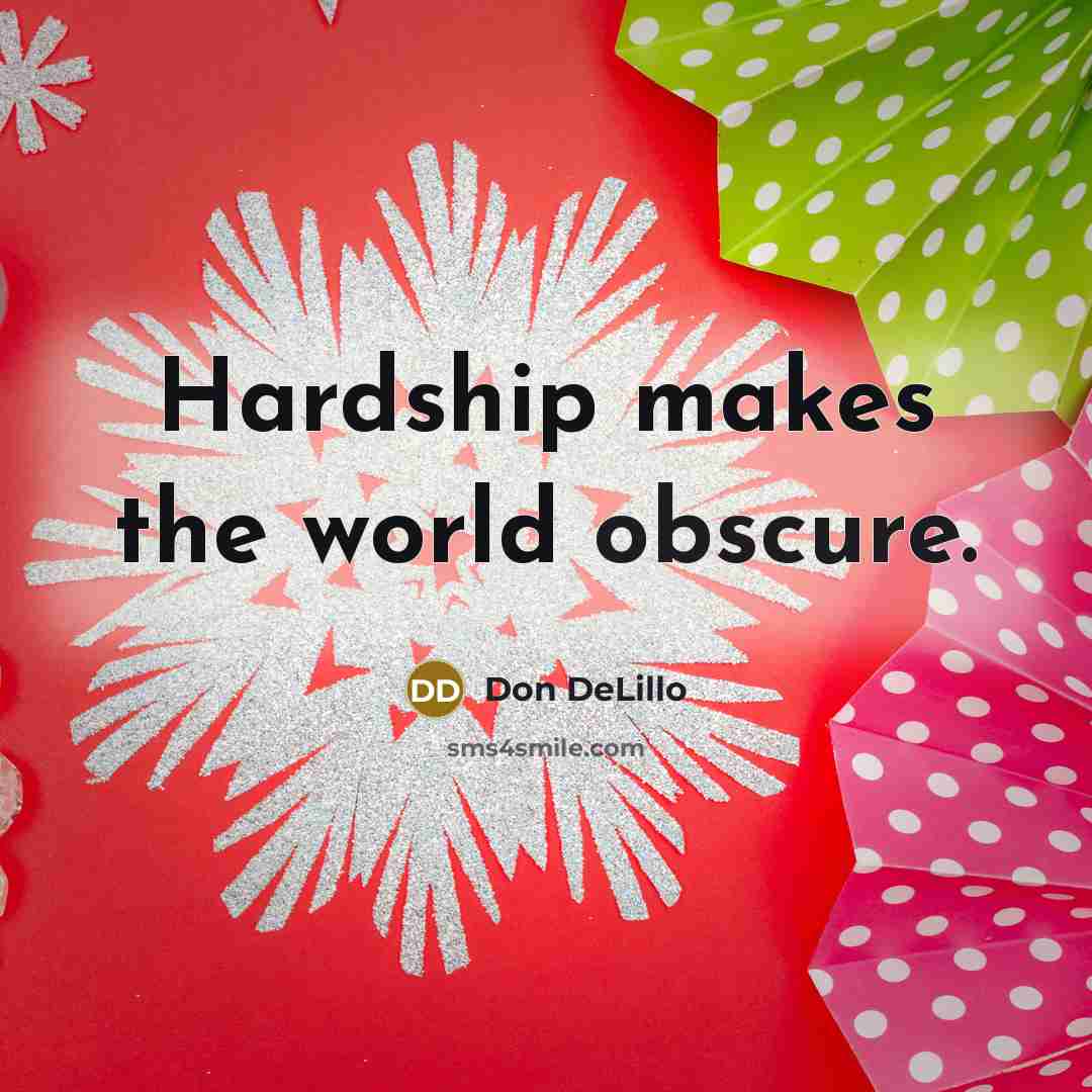 “Hardship makes the world obscure.…” quote by Don DeLillo