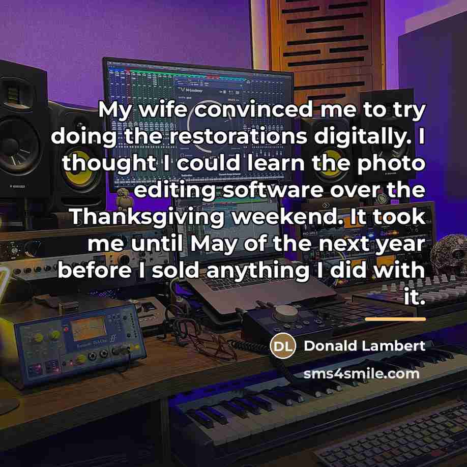 “My wife convinced me to try doing the restorations digitally.…” quote by Donald Lambert