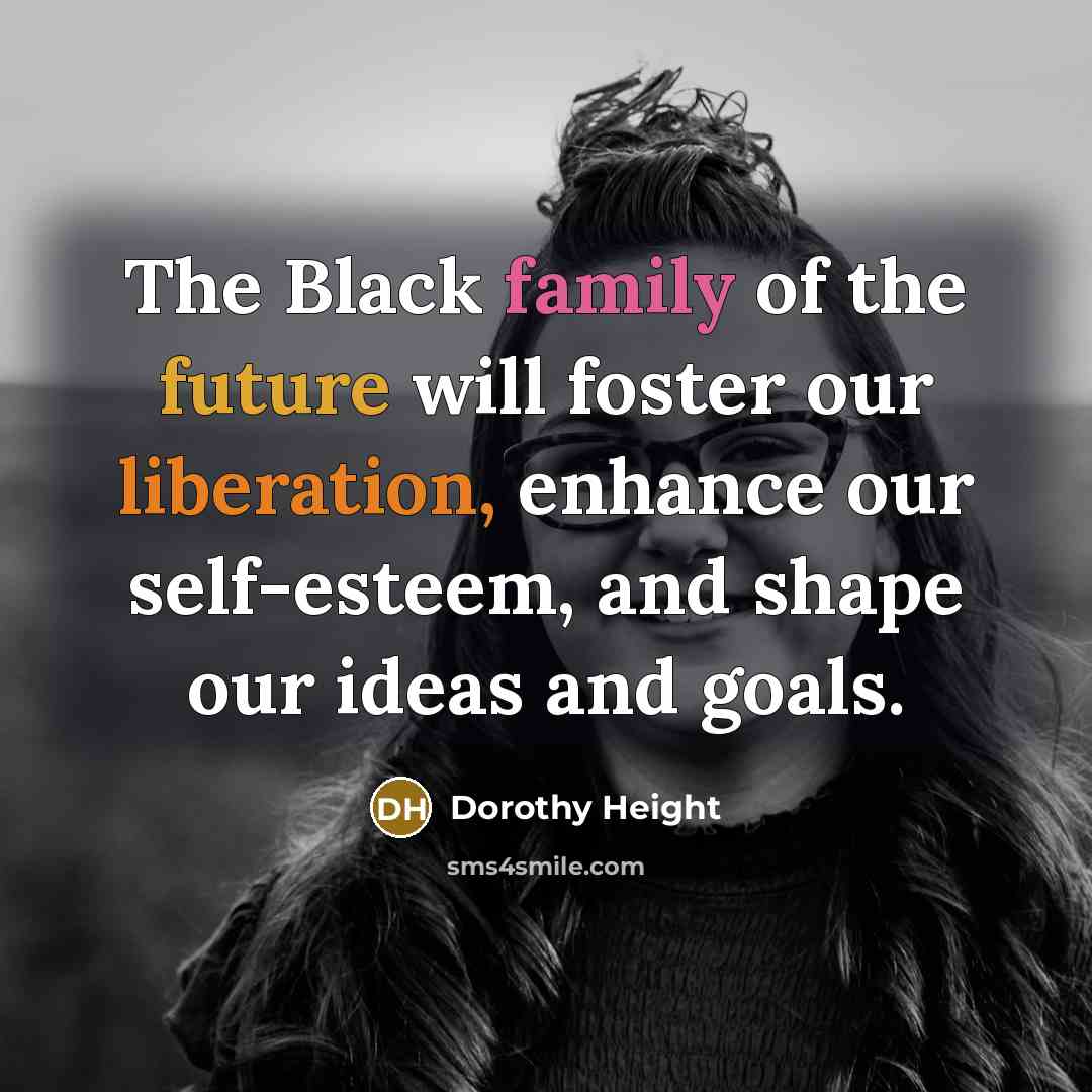“The Black family of the future will foster our liberation,…” quote by Dorothy Height