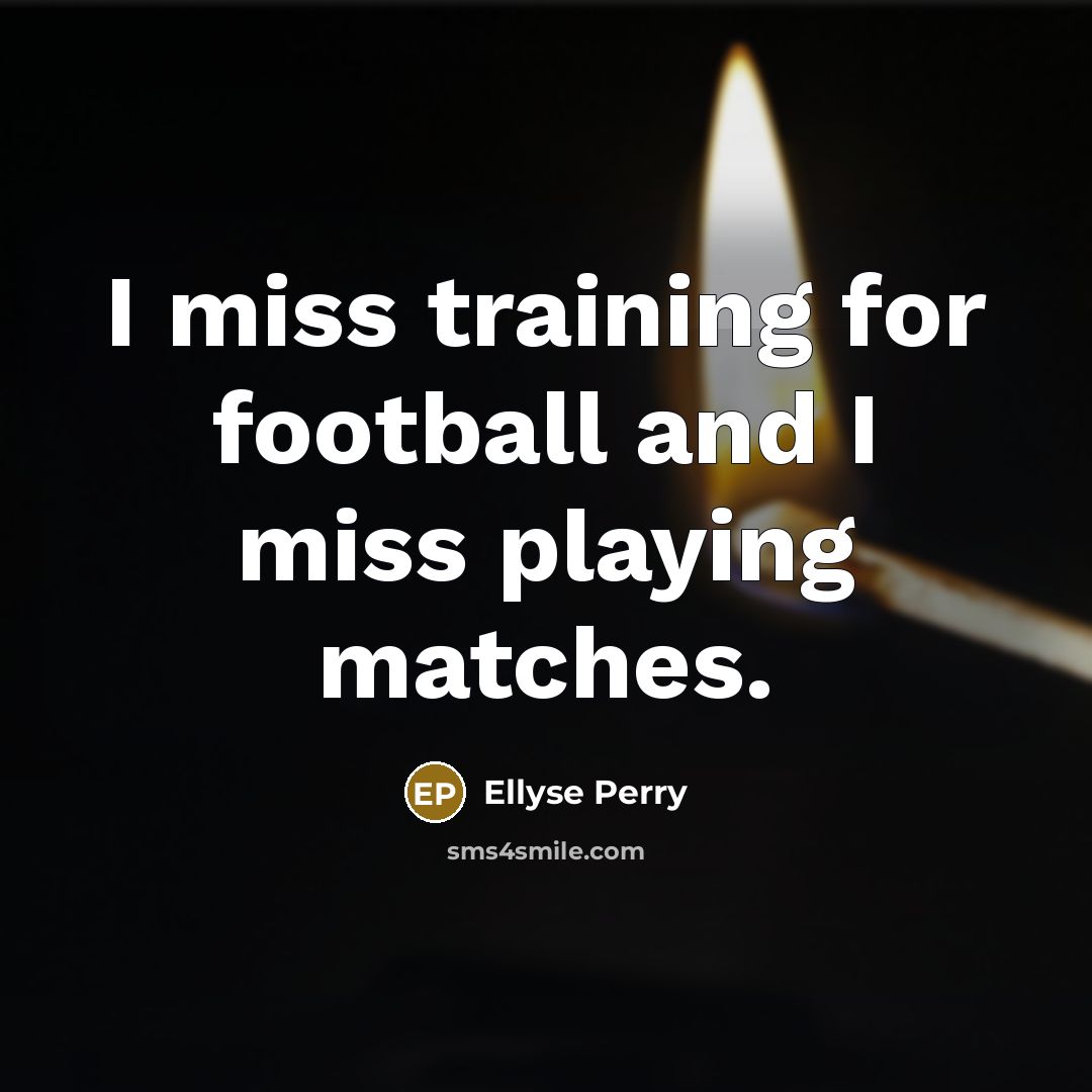 “I miss training for football and I miss playing matches.…” quote by Ellyse Perry
