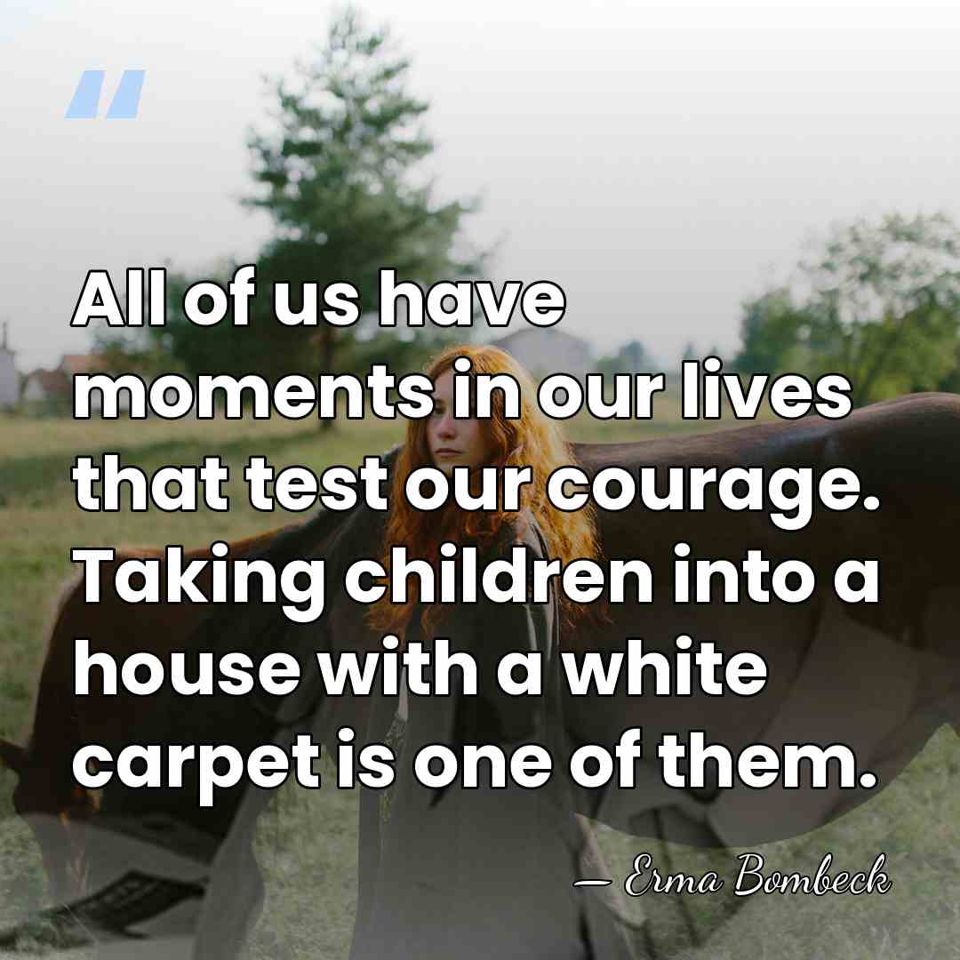 All of us have moments in our lives that test our courage.&hellip; - Erma Bombeck