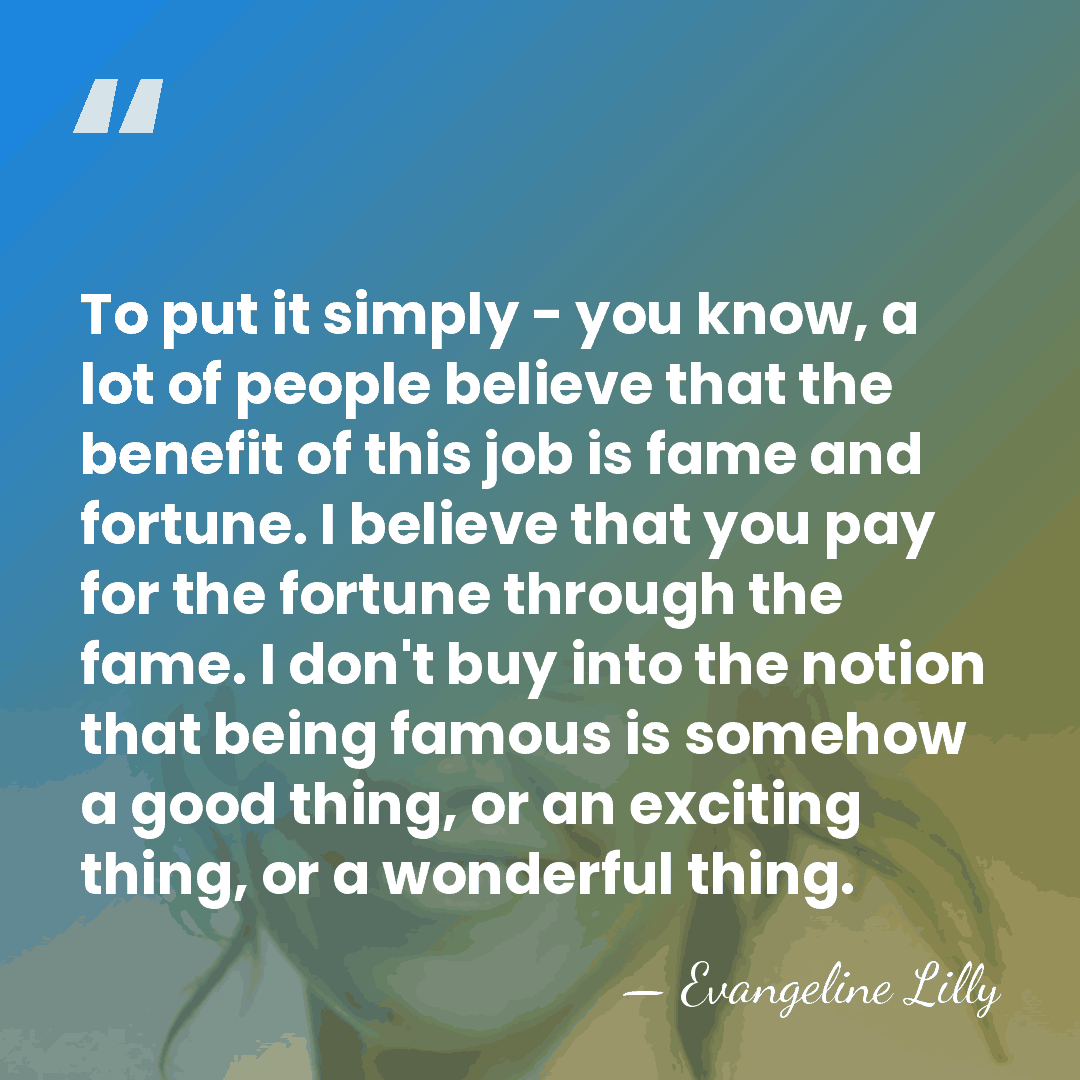 To put it simply - you know, a lot of people believe&hellip; - Evangeline Lilly