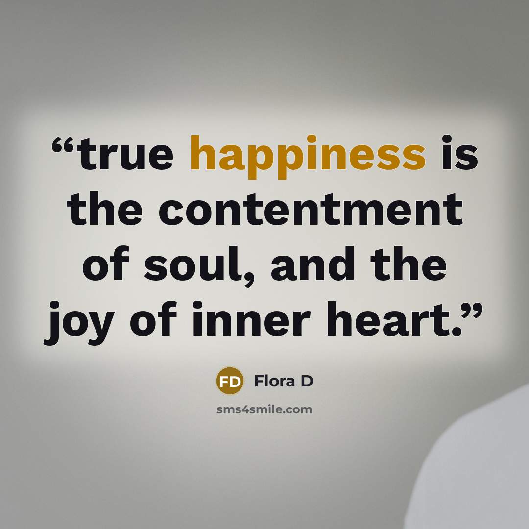 “true happiness is the contentment of soul, and the joy of inner heart.” quote by Flora D