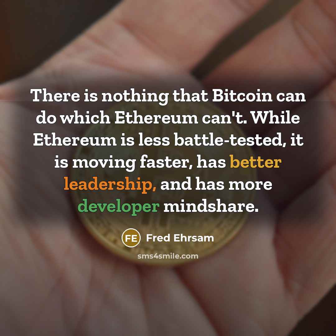 “There is nothing that Bitcoin can do which Ethereum can't. While Ethereum is less battle-tested, it is moving faster, has better leadership, and has more developer mindshare.” quote by Fred Ehrsam