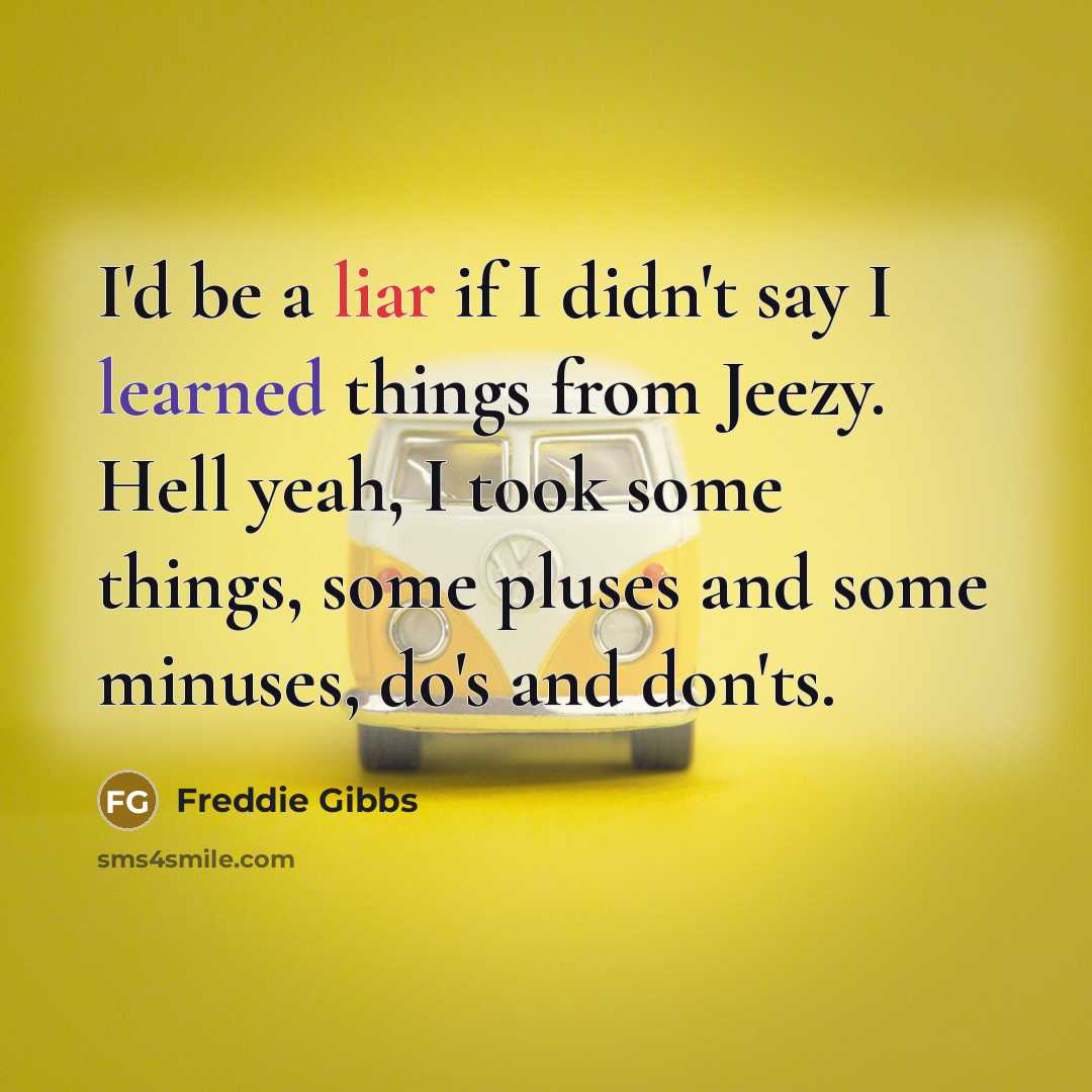 “I'd be a liar if I didn't say I learned…” quote by Freddie Gibbs