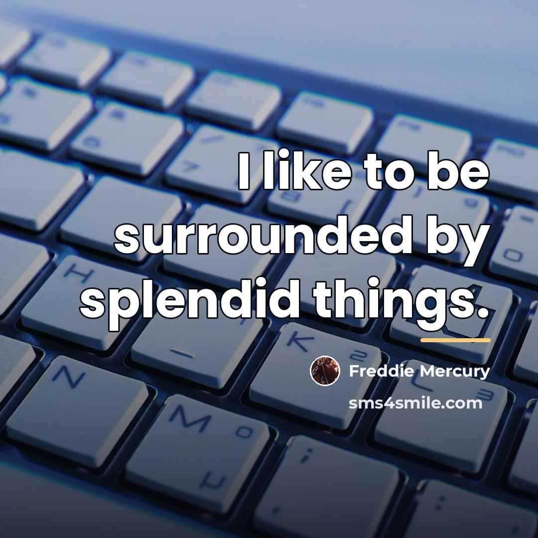 “I like to be surrounded by splendid things.…” quote by Freddie Mercury