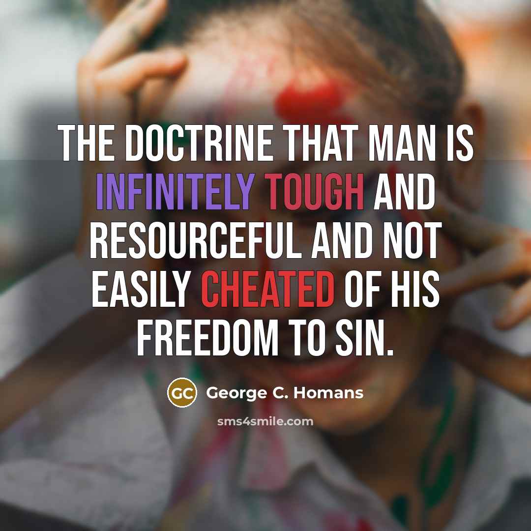 “The doctrine that man is infinitely tough and resourceful and…” quote by George C. Homans