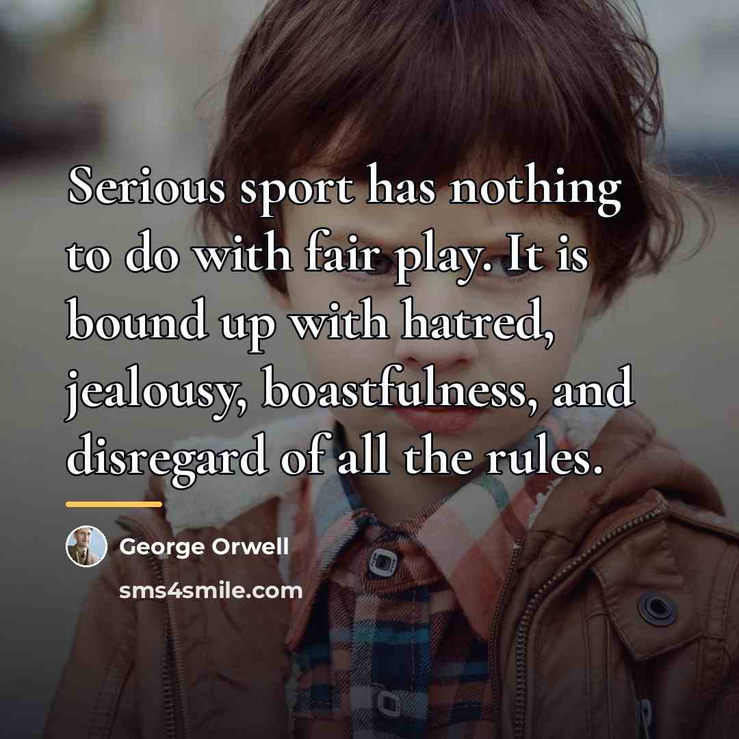 “Serious sport has nothing to do with fair play. It…” quote by George Orwell