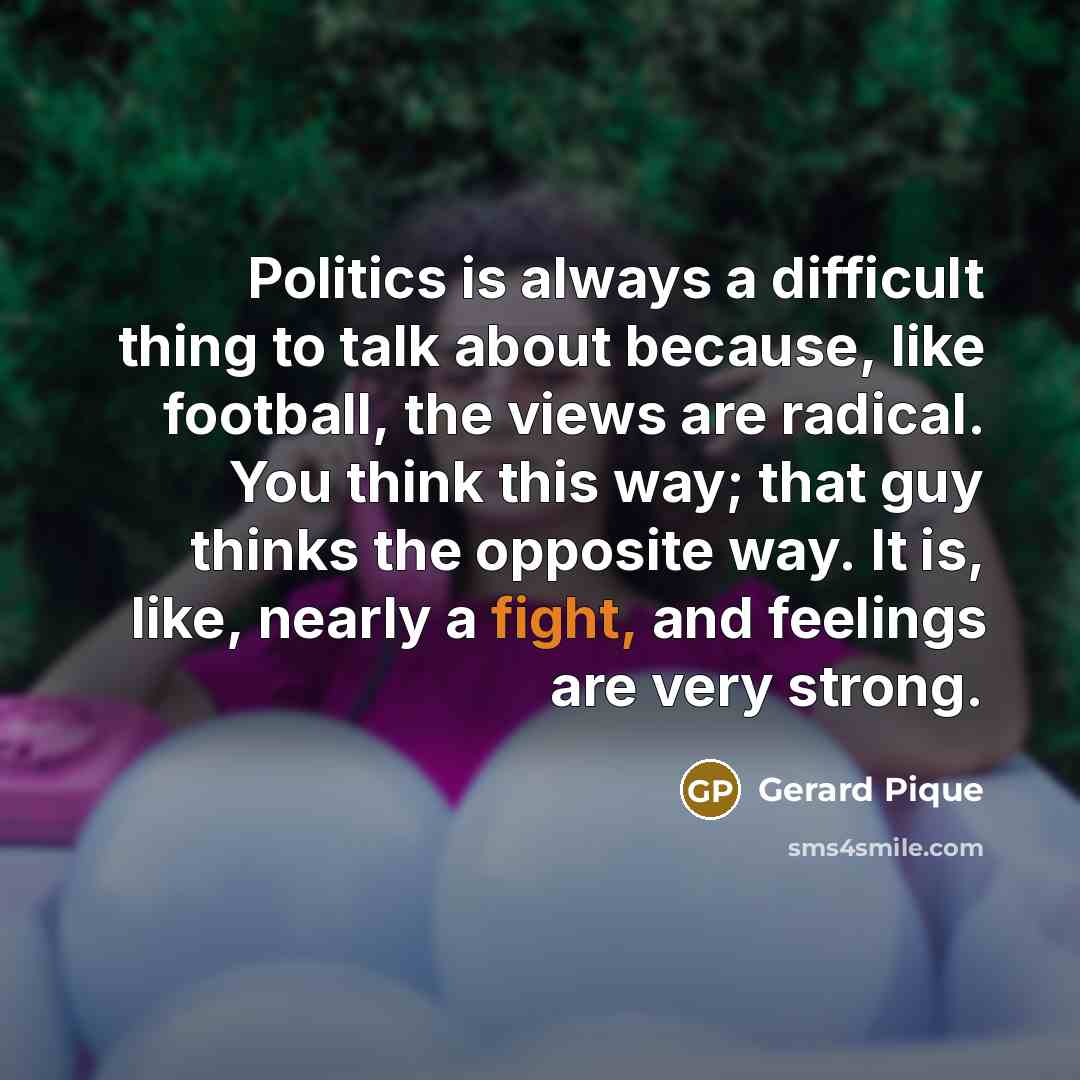 “Politics is always a difficult thing to talk about because,…” quote by Gerard Pique