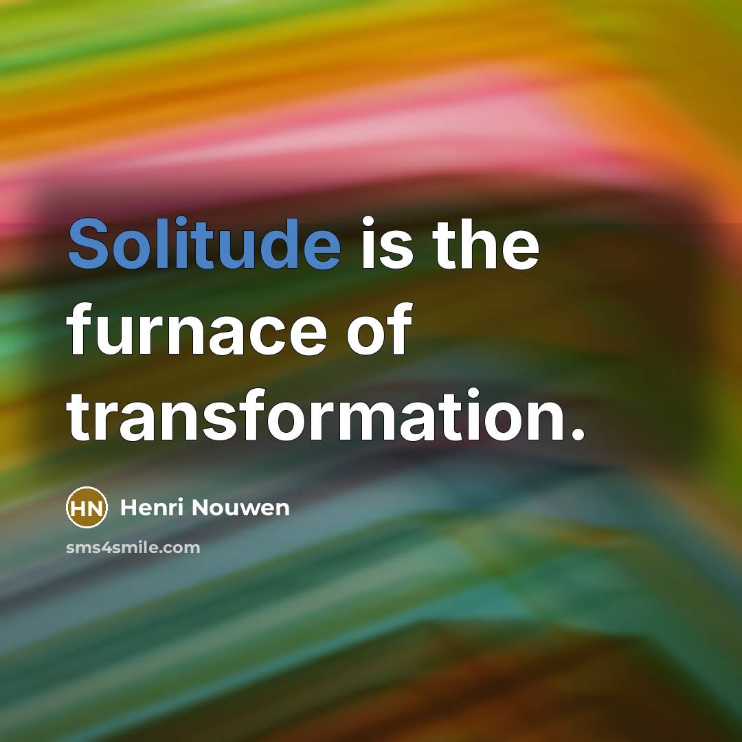 “Solitude is the furnace of transformation.…” quote by Henri Nouwen