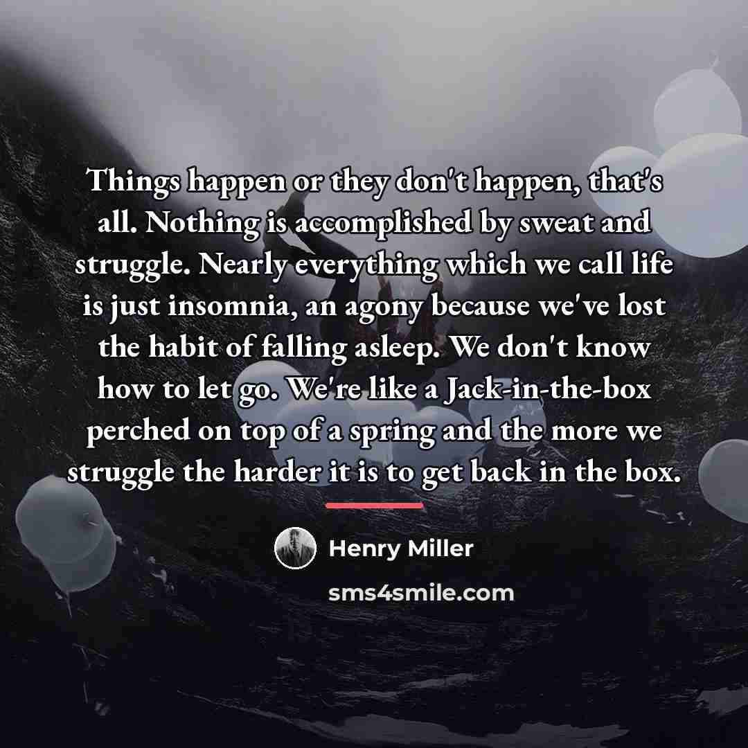 “Things happen or they don't happen, that's all. Nothing is…” quote by Henry Miller