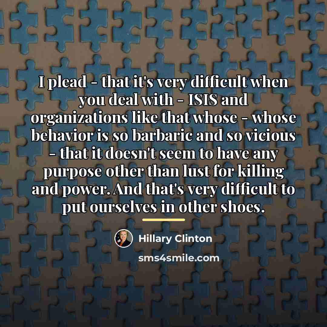“I plead - that it's very difficult when you deal…” quote by Hillary Clinton