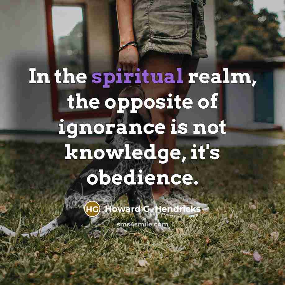 “In the spiritual realm, the opposite of ignorance is not…” quote by Howard G. Hendricks