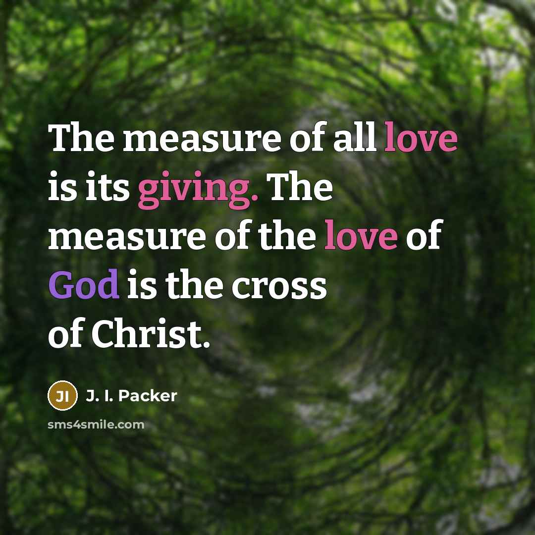 “The measure of all love is its giving. The measure…” quote by J. I. Packer