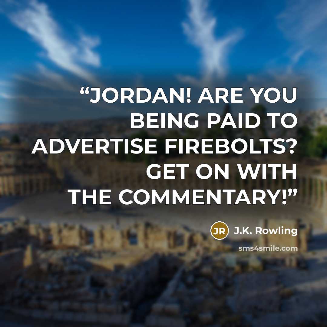 “JORDAN! ARE YOU BEING PAID TO ADVERTISE FIREBOLTS? GET ON WITH THE COMMENTARY!” quote by J.K. Rowling