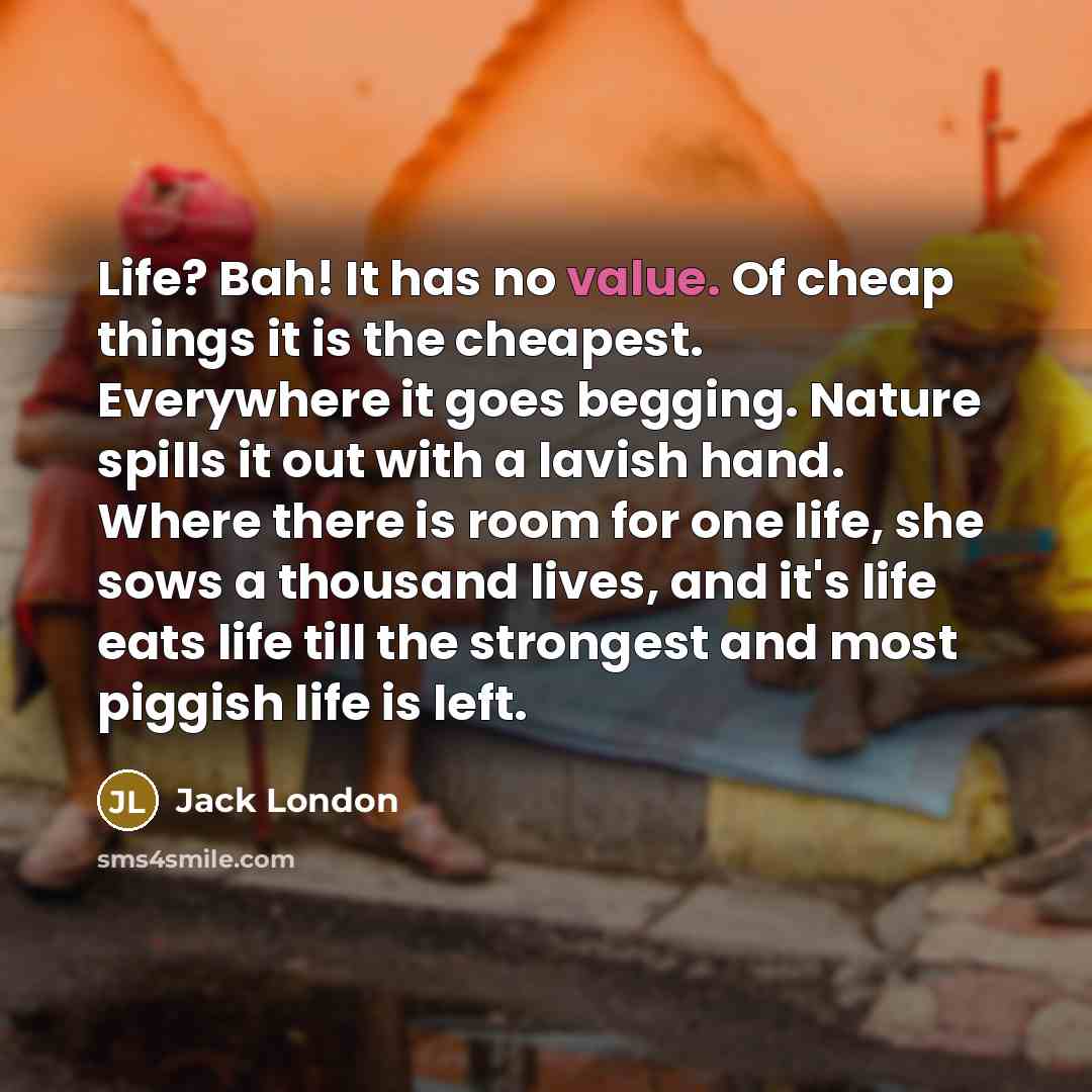 “Life? Bah! It has no value. Of cheap things it…” quote by Jack London