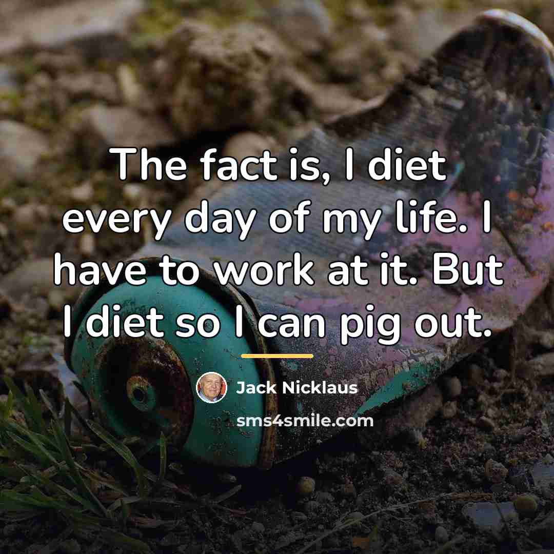 “The fact is, I diet every day of my life.…” quote by Jack Nicklaus