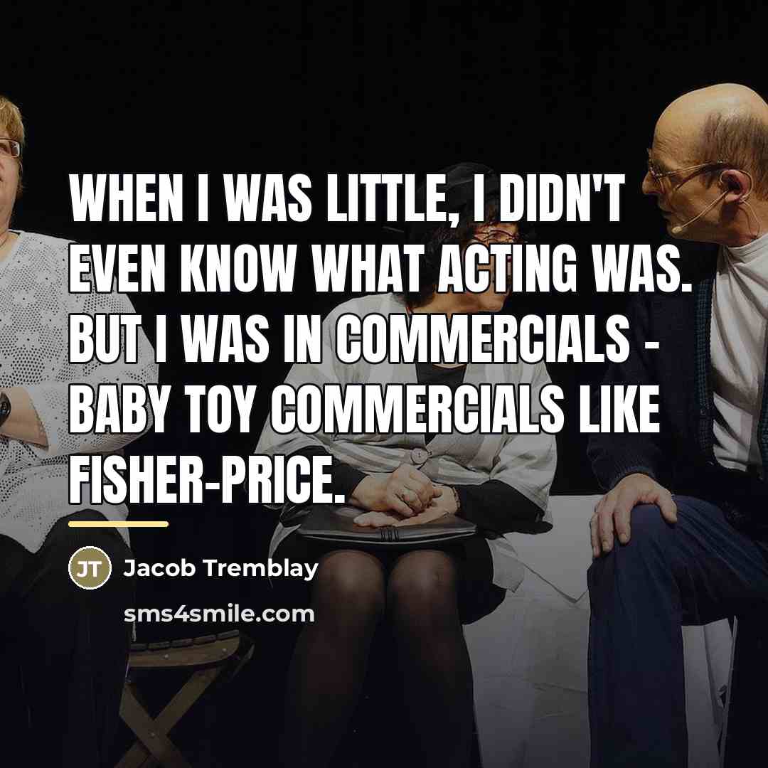 “When I was little, I didn't even know what acting…” quote by Jacob Tremblay