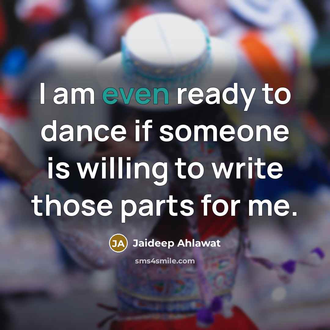 “I am even ready to dance if someone is willing…” quote by Jaideep Ahlawat