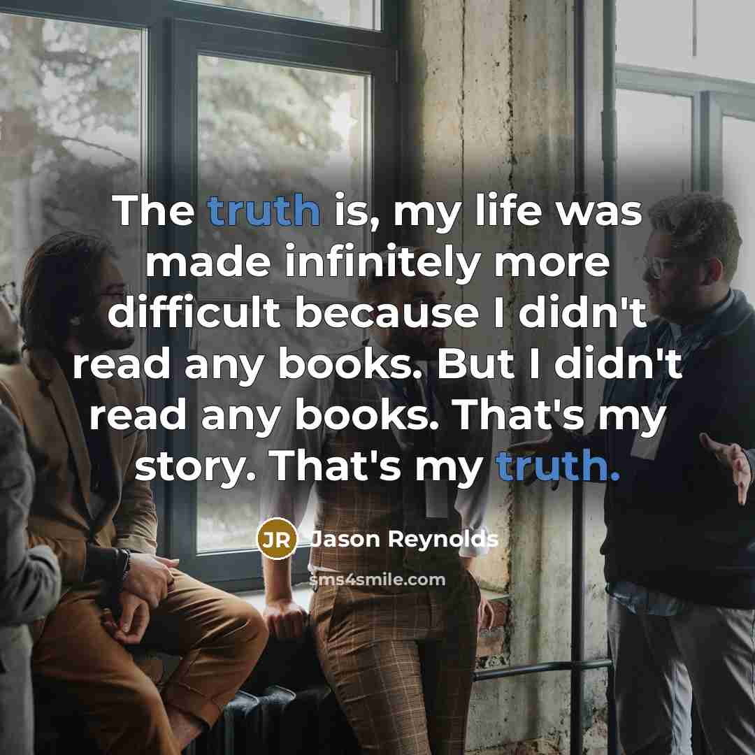 “The truth is, my life was made infinitely more difficult…” quote by Jason Reynolds