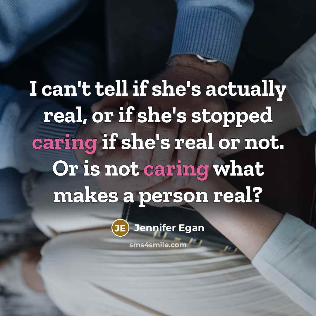 “I can't tell if she's actually real, or if she's…” quote by Jennifer Egan