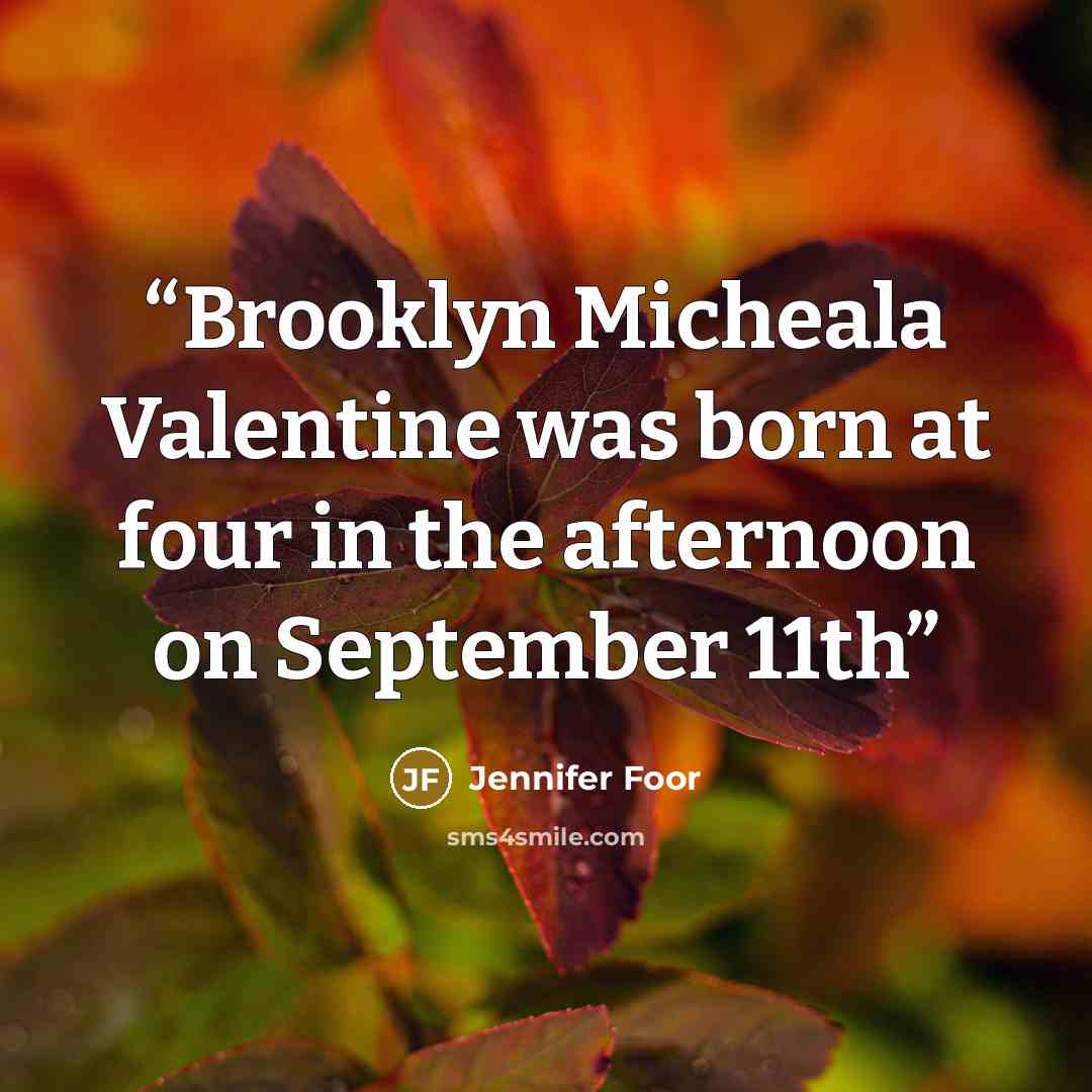 “Brooklyn Micheala Valentine was born at four in the afternoon on September 11th” quote by Jennifer Foor