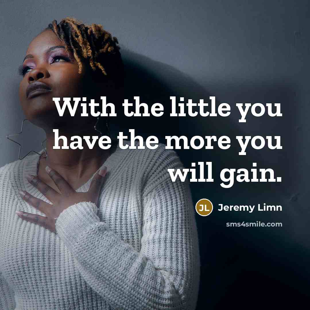 “With the little you have the more you will gain.” quote by Jeremy Limn