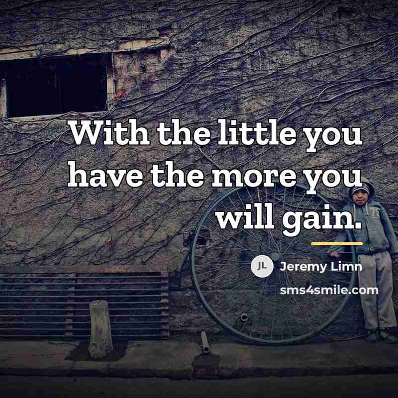“With the little you have the more you will gain.…” quote by Jeremy Limn