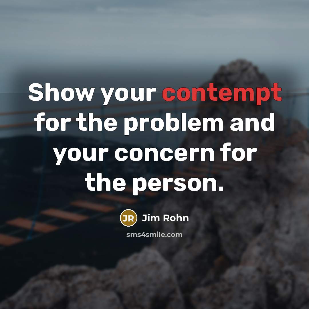 “Show your contempt for the problem and your concern for…” quote by Jim Rohn