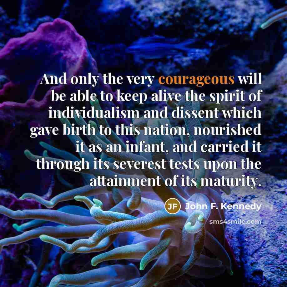 “And only the very courageous will be able to keep…” quote by John F. Kennedy