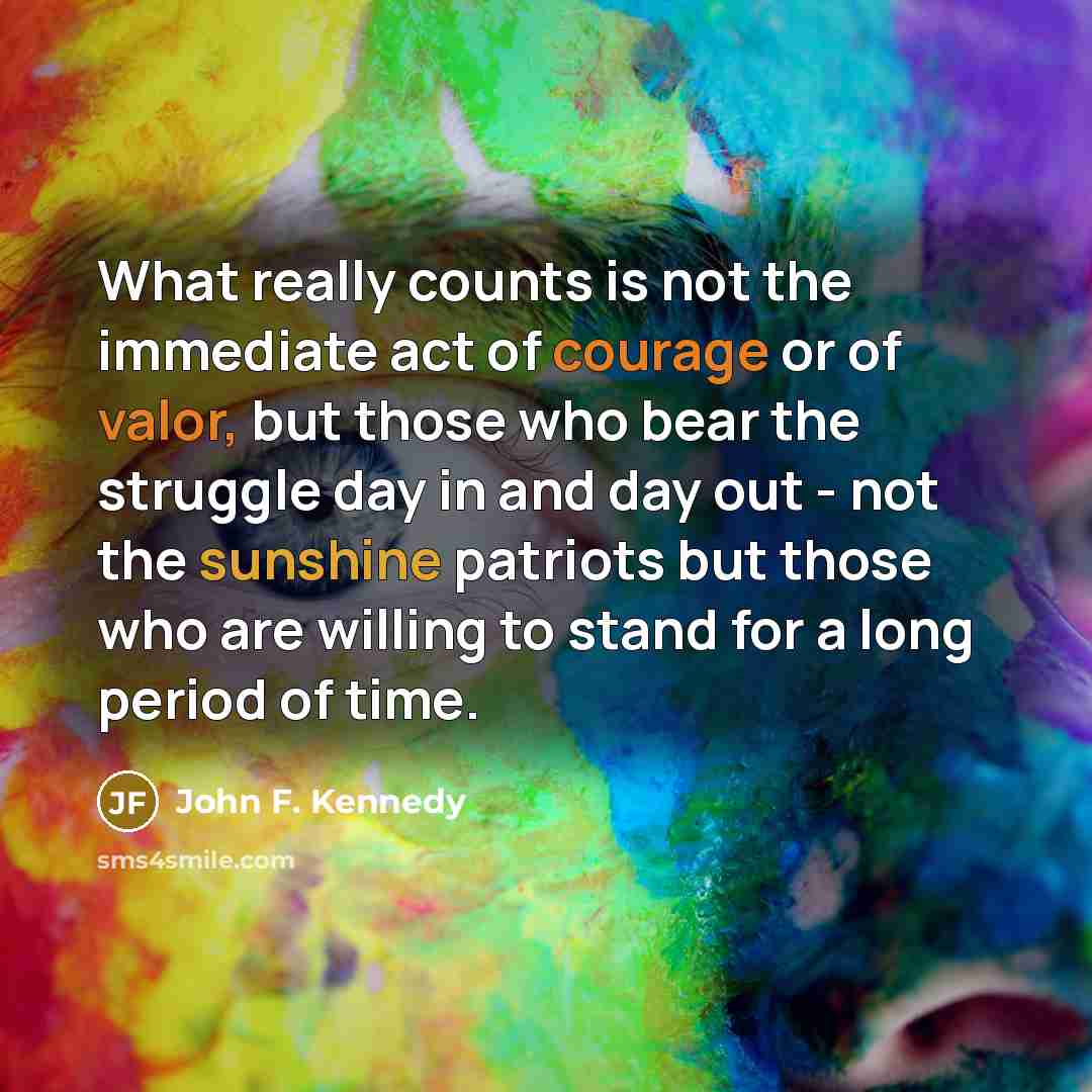 “What really counts is not the immediate act of courage…” quote by John F. Kennedy