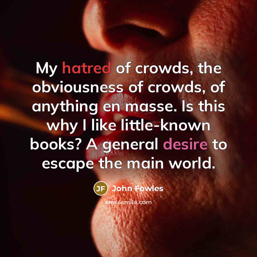 “My hatred of crowds, the obviousness of crowds, of anything…” quote by John Fowles