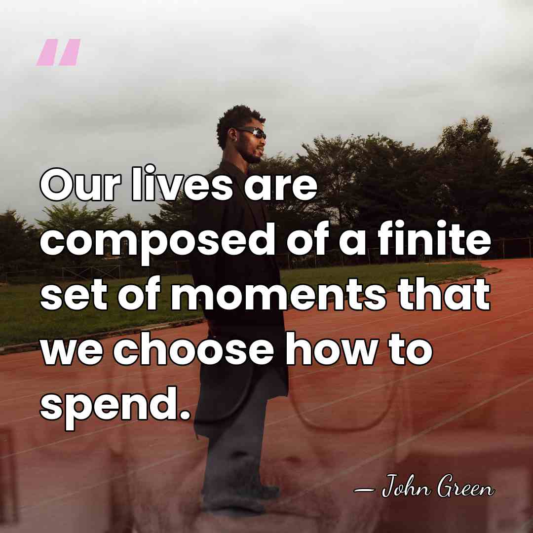 Our lives are composed of a finite set of moments that we&hellip; - John Green
