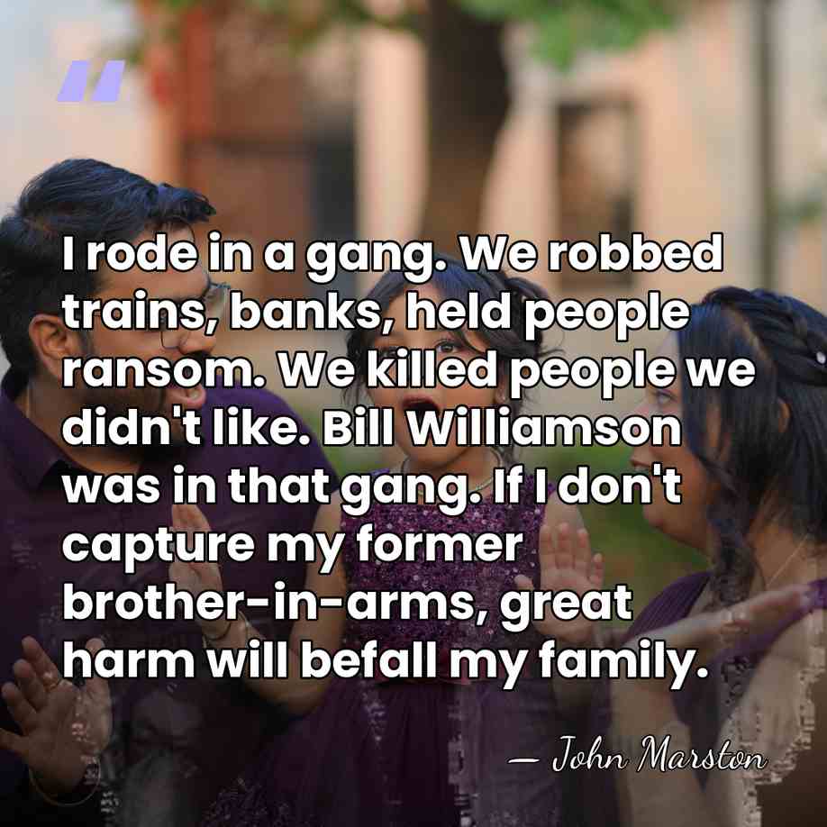 I rode in a gang. We robbed trains, banks, held people ransom.&hellip; - John Marston