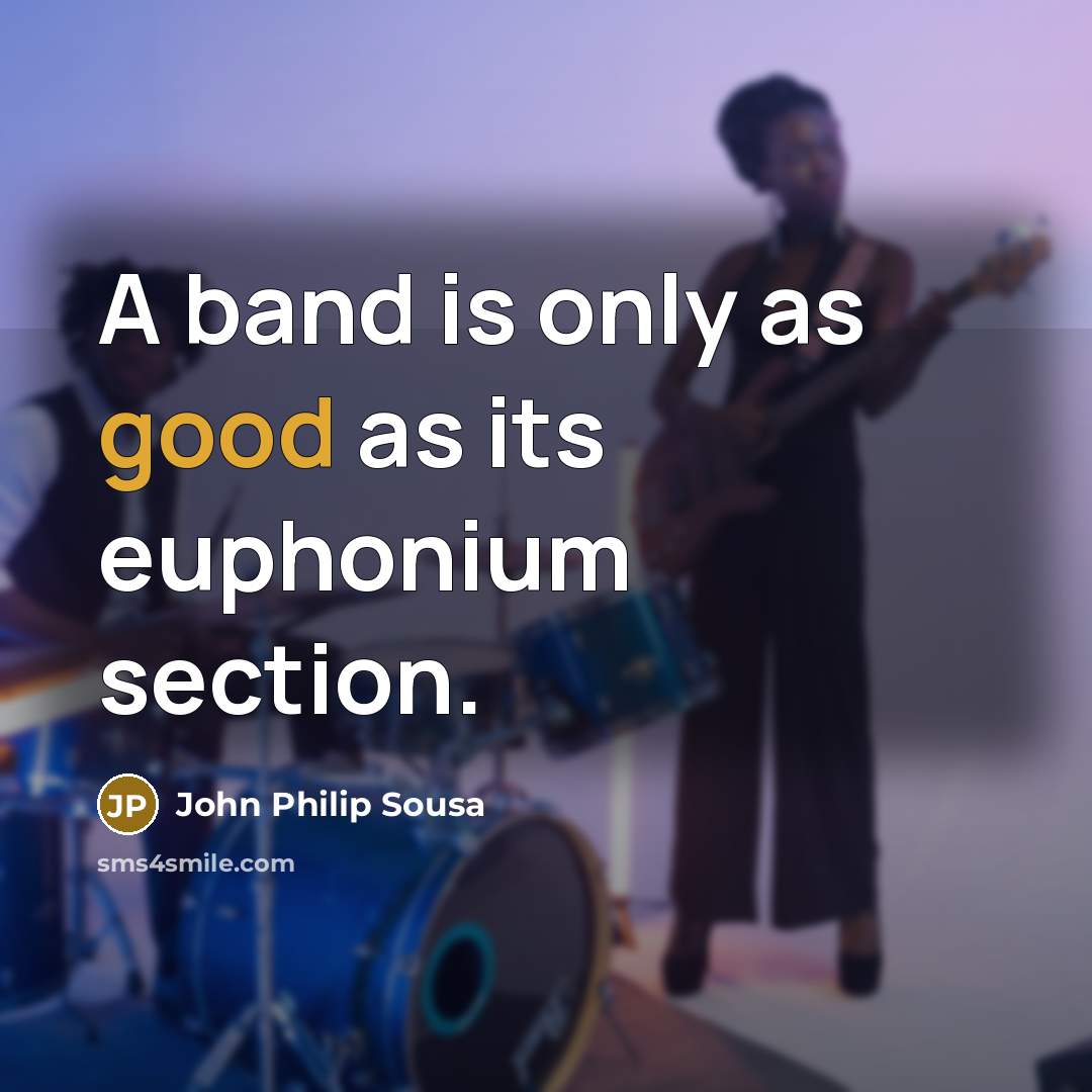 “A band is only as good as its euphonium section.…” quote by John Philip Sousa