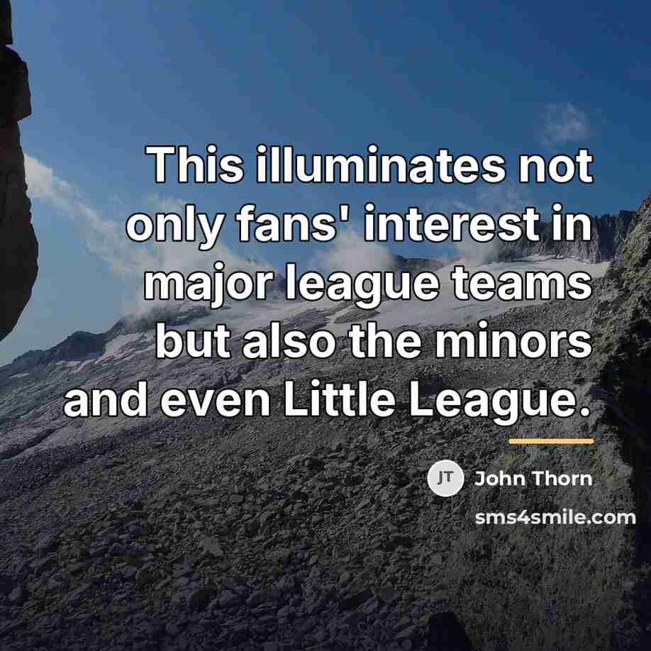 “This illuminates not only fans' interest in major league teams…” quote by John Thorn