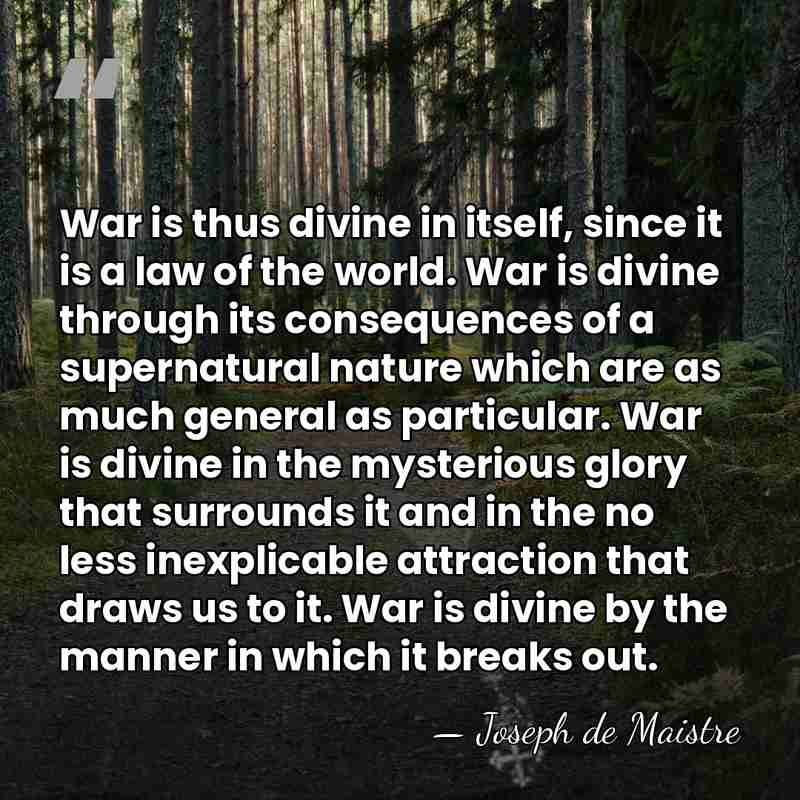 War is thus divine in itself, since it is a law of&hellip; - Joseph de Maistre